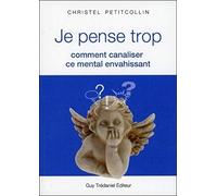 Je pense trop: Comment canaliser ce mental envahissant
