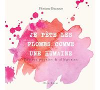 Je pète les plombs comme une humaine: Petite poésie & allégories