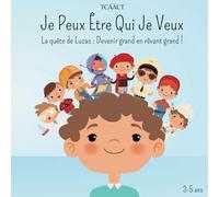 Je Peux Être Qui Je Veux - La quête de Lucas : Devenir grand en rêvant grand !: Livre pour enfant en français 3-5 ans : Un voyage inspirant sur les rêves et les aspirations futures