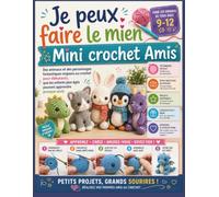 Je peux faire le mien Mini crochet Amis pour les enfants de tous âges 9-12: Des animaux et des personnages fantastiques mignons au crochet pour ... plus âgés peuvent apprendre presque seuls