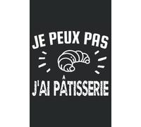 je peux pas j'ai pâtisserie: carnet de notes humoristique | notebook à la couverture drôle | cadeau original et pratique