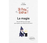 Je pige enfin la magie !: Plus de 100 tours de magie pour épater vos enfants et vos amis