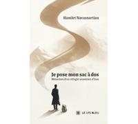 Je pose mon sac à dos: Mémoires d'un réfugié arménien d'Iran