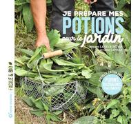 Je prépare mes potions pour le jardin: Purins, badigeons, traitements... (Facile et bio)