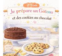 Je prépare un Gâteau et des cookies au chocolat: 2 recettes interactives pour enfants dès 2 ans · Apprendre à cuisiner en s’amusant · Moments de complicité parent-enfant