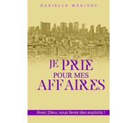 JE PRIE POUR MES AFFAIRES: Avec Dieu, vous ferez des exploits !