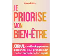 Je priorise mon bien-être: Journal de développement personnel pour prendre soin de ton corps & de ton esprit