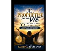 JE PROPHÉTISE SUR MA VIE: 77 déclarations prophétiques Pour activer le surnaturel de Dieu dans votre quotidien
