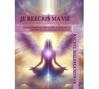 JE REECRIS MA VIE: ME RECONNECTER A MES GUIDES, AUX SIGNES DE L'UNIVERS ET AUX MESSAGES DE L'UNIVERS (COLLECTION METAMORPHOSE)