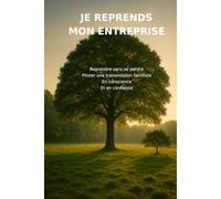 JE REPRENDS MON ENTREPRISE: Reprendre sans se perdre Piloter une transmission familiale en conscience et en confiance (Les Cahiers NEXUS)