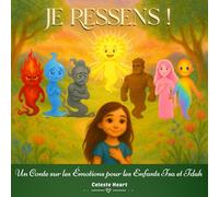Je Ressens ! - Un Conte sur les Émotions pour les Enfants TSA et TDAH: Un Livre pour Aider les Enfants à Comprendre, Accueillir et Apprivoiser leurs Émotions Intenses