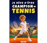 Je rêve d'être champion de Tennis: Livre Tennis - Histoire inspirante et captivante d'un garçon qui mêle passion et connaissances - Littérature ... en soi et la motivation - Dès 7 ans -