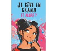 Je rêve en grand, et alors ?: 16 histoires inspirantes pour filles de 9 à 13 ans : Booster la confiance en soi, l'estime de soi et le courage de croire en ses rêves au collège (Ma Force Intérieure)