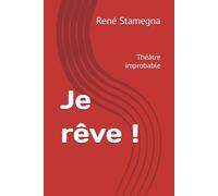 Je rêve !: Théâtre improbable