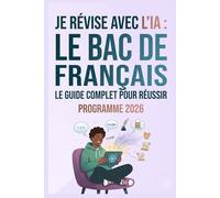Je révise avec l'IA - Bac de français 2026: Programme officiel · Méthode complète · 30 prompts pour réviser efficacement avec ChatGPT, Claude et Gemini · Première générale et technologique