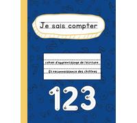 Je sais compter: cahier d'apprentissage de l'écriture et reconnaissance des chiffres