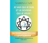 Je sais qui je suis et je deviens qui je veux: Ma transformation avec l'ennéagramme
