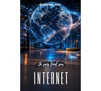 Je sais tout sur Internet : Les coulisses fascinantes du Web et des réseaux
