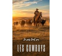Je sais tout sur les cowboys : Chevaux troupeaux et grands espaces