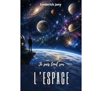 Je sais tout sur l'espace : Des fusées aux confins de l’Univers