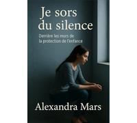 Je sors du silence: Derrière les mûrs de la protection de l'enfance
