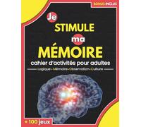 Je stimule ma mémoire, cahier d'activités pour adultes: + de 100 jeux de logique, de mémoire, d'observation, de culture pour un entrainement cérébral au quotidien et un cerveau à 100%
