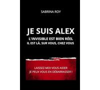 JE SUIS ALEX: L'INVISIBLE EST BIEN RÉEL. IL EST LÀ, SUR VOUS, CHEZ VOUS. LAISSEZ-MOI VOUS AIDER. JE PEUX VOUS EN DÉBARRASSER !