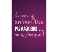 Je Suis Animatrice Pas Magicienne Mais Presque: 110 PAGES -Journal/Carnet de notes ligné drôle pour animatrice , Joli cadeau original rigolo de fête des mères ou anniversaire pour collègue de bureau