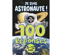 JE SUIS ASTRONAUTE - 100 Réponses: 100 Questions-Réponses sur les Astronautes, Fusées et Planètes + Coloriage Combinaison - Livre Personnalisable Photo Enfant en Couverture 5-12 ans