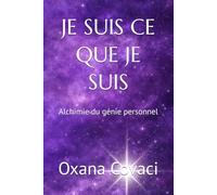 JE SUIS CE QUE JE SUIS: Alchimie du génie personnel