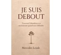 Je suis debout: Traverser l'abandon et se reconstruire quand tout s'effondre