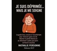 Je suis déprimée, mais je me soigne !: Le guide doux, sincère et réconfortant pour retrouver goût à la vie, rallumer la petite flamme et se réinventer à petits pas (sans se forcer à sourire)