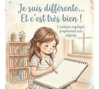 Je suis différente… Et c’est très bien !: L’autisme expliqué simplement aux enfants
