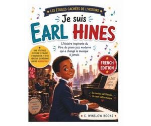 Je suis Earl Hines (Les Étoiles Cachées de l'Histoire): L'histoire inspirante du Père du piano jazz moderne qui a changé la musique pour toujours (History's Hidden Stars)