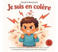 Je suis en colère: Un livre illustré pour aider les enfants de 3 à 6 ans à comprendre et apprivoiser leurs émotions