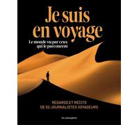 Je suis en voyage: Le monde vu par ceux qui le parcourent - Regards et récits de 52 journalistes voyageurs
