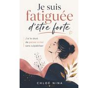 Je suis fatiguée d'être forte: J'ai le droit de penser à moi sans culpabiliser . Développement personnel pour les femmes, charge mentale, estime de soi et amour de soi