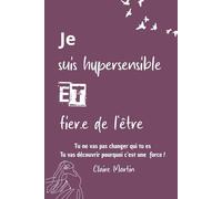Je suis hypersensible, et fier.e de l'être: Tu ne vas pas changer qui tu es, tu vas découvrir pourquoi c’est une force