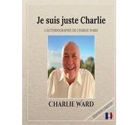 Je suis juste Charlie: L'AUTOBIOGRAPHIE DE CHARLIE WARD