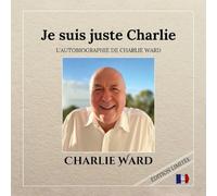 Je suis juste Charlie: L'AUTOBIOGRAPHIE DE CHARLIE WARD