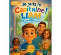 Je suis le Capitaine ! Liam & le Cœur-Lumière, Mon Voyage Courageux : Briser la première peur à l’hôpital: Un conte lumineux pour apprivoiser la peur, ... Gratitudes du soir (Grandir sans Peur)