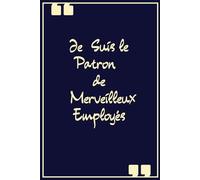 Je Suis Le Patron De Merveilleux Employés: Carnet de notes humoristique pour le meilleur des chefs - Cahier ligné original de 120 pages (Format A5) - Idée cadeau collègues.