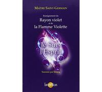 Je suis l'esprit: Enseignement du rayon violet et de la flamme violette