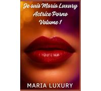 Je suis María Luxury, actrice porno - Volume 1: Roman érotique autobiographique sur mes débuts dans le cinéma pour adultes et ma première fois devant la caméra (María Luxury : Ma vie dans le porno)
