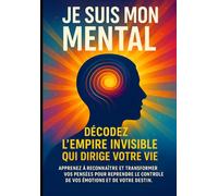 Je Suis Mon Mental : Décodez l'Empire Invisible Qui Dirige Votre Vie: Apprenez à reconnaître et transformer vos pensées pour reprendre le contrôle de vos émotions et de votre destin.