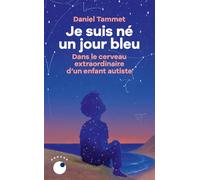 Je suis né un jour bleu: Dans le cerveau extraordinaire d'un enfant autiste