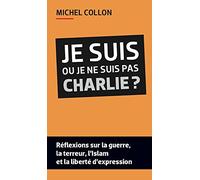 Je suis ou je ne suis pas Charlie ?: Réflexions sur la guerre, la terreur, l'islam et la liberté d'expression