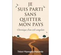 JE SUIS PARTI SANS QUITTER MON PAYS: Chronique d’un exil entre survie et dignité
