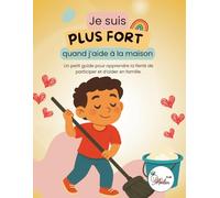 Je suis plus fort quand j’aide à la maison: Un petit guide pour apprendre la fierté de participer et d’aider en famille.