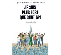 Je suis plus fort que Chat GPT: Le guide de survie des ados à l'ère de l'IA